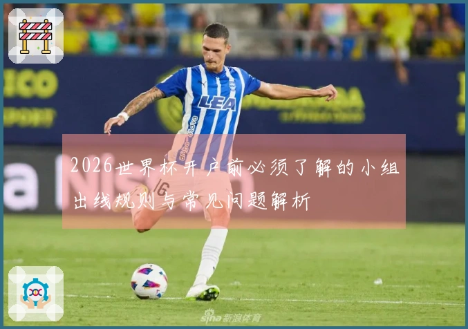2026世界杯开户前必须了解的小组出线规则与常见问题解析